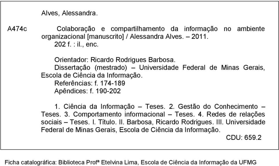 190-202 1. Ciência da Informação Teses. 2. Gestão do Conhecimento Teses. 3. Comportamento informacional Teses. 4. Redes de relações sociais Teses. I. Título. II.