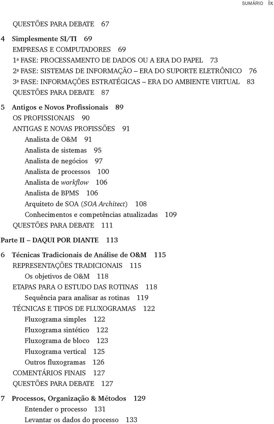 Analista de sistemas 95 Analista de negócios 97 Analista de processos 100 Analista de workflow 106 Analista de BPMS 106 Arquiteto de SOA (SOA Architect) 108 Conhecimentos e competências atualizadas