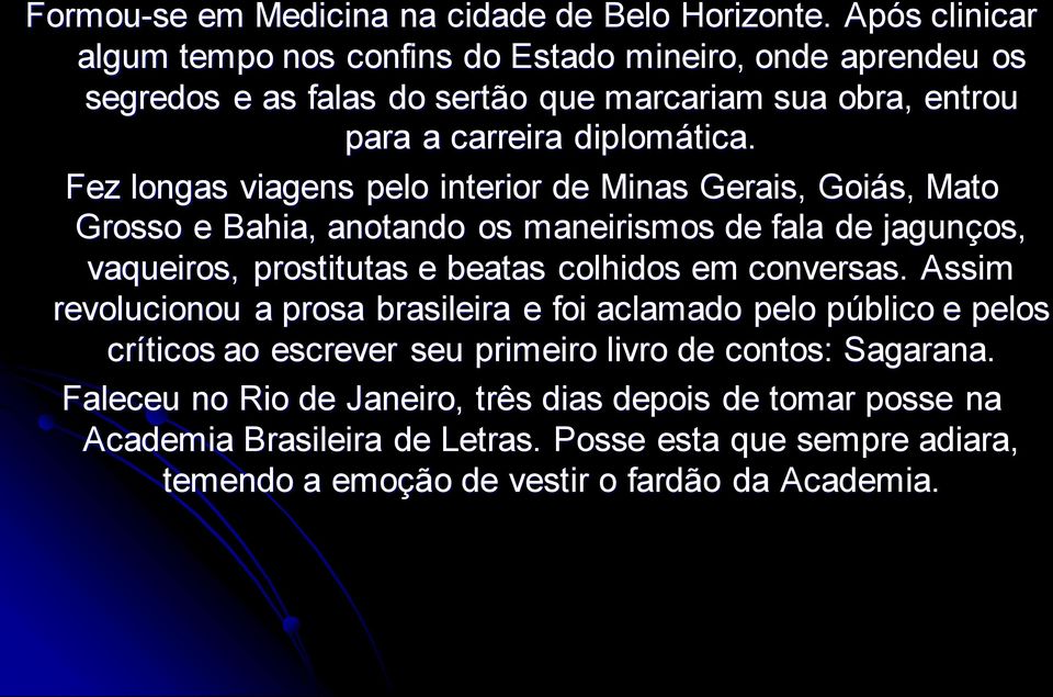 Fez longas viagens pelo interior de Minas Gerais, Goiás, Mato Grosso e Bahia, anotando os maneirismos de fala de jagunços, vaqueiros, prostitutas e beatas colhidos em