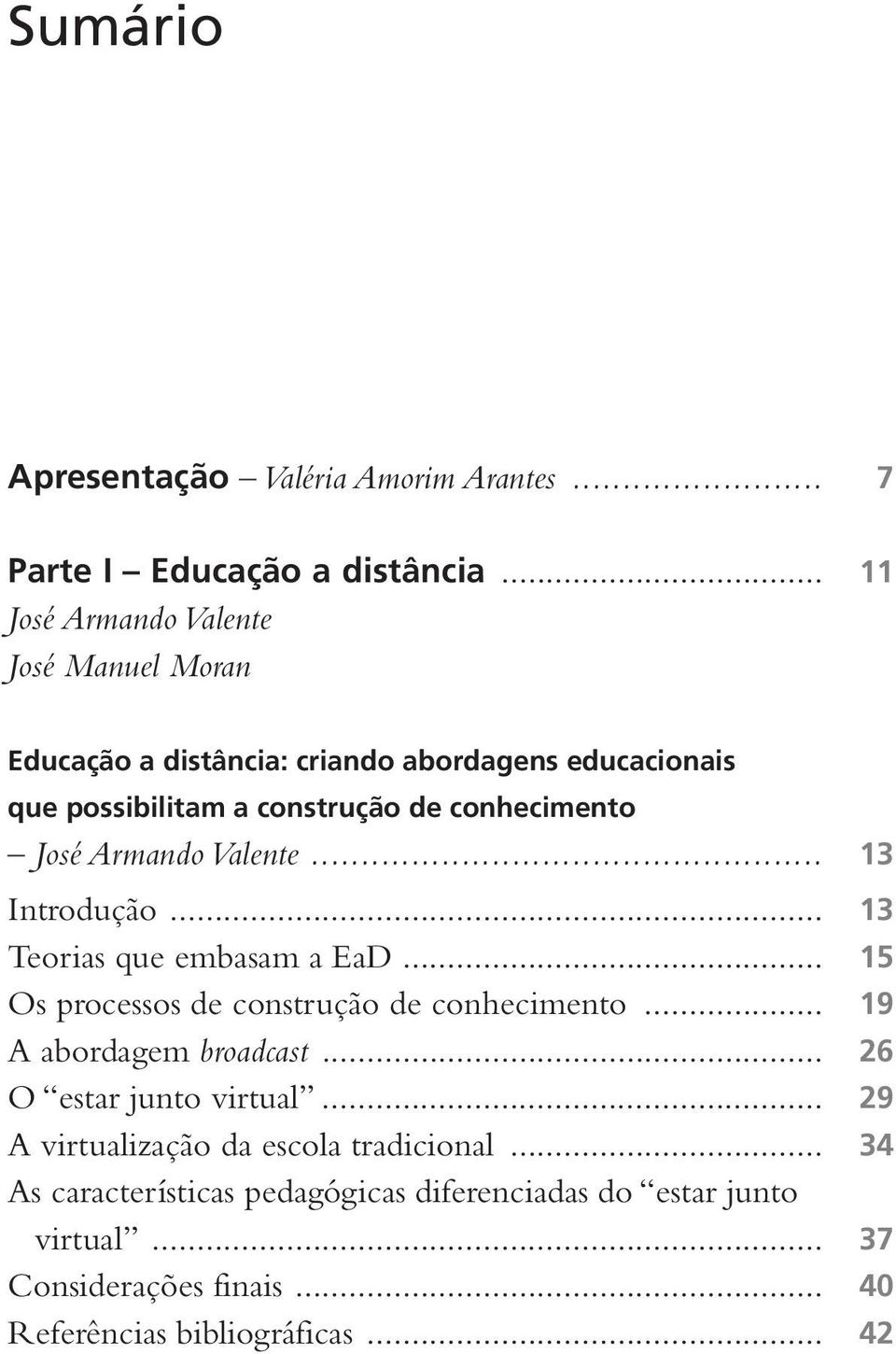 José Armando Valente... 13 Introdução... 13 Teorias que embasam a EaD... 15 Os processos de construção de conhecimento... 19 A abordagem broadcast.