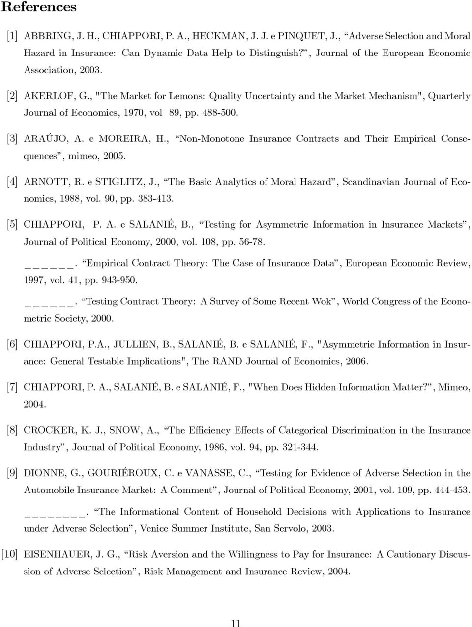 [3] ARAÚJO, A. e MOREIRA, H., Non-Monotone Insurance Contracts and Their Empirical Consequences, mimeo, 2005. [4] ARNOTT, R. e STIGLITZ, J.