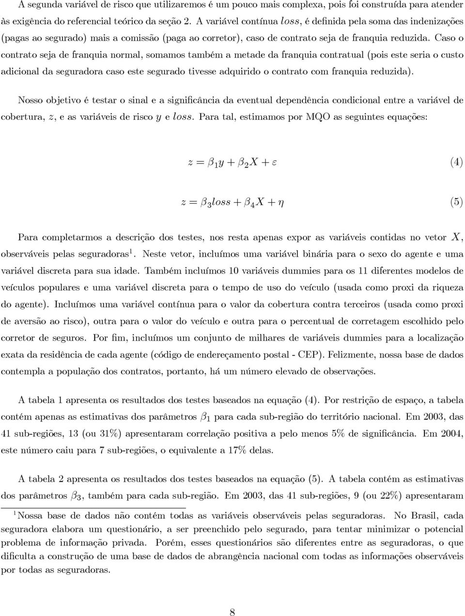 Caso o contrato seja de franquia normal, somamos também a metade da franquia contratual(pois este seria o custo adicional da seguradora caso este segurado tivesse adquirido o contrato com franquia