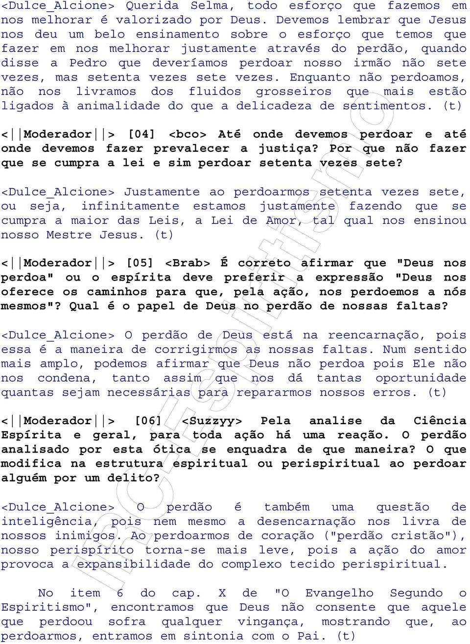 sete vezes, mas setenta vezes sete vezes. Enquanto não perdoamos, não nos livramos dos fluidos grosseiros que mais estão ligados à animalidade do que a delicadeza de sentimentos.