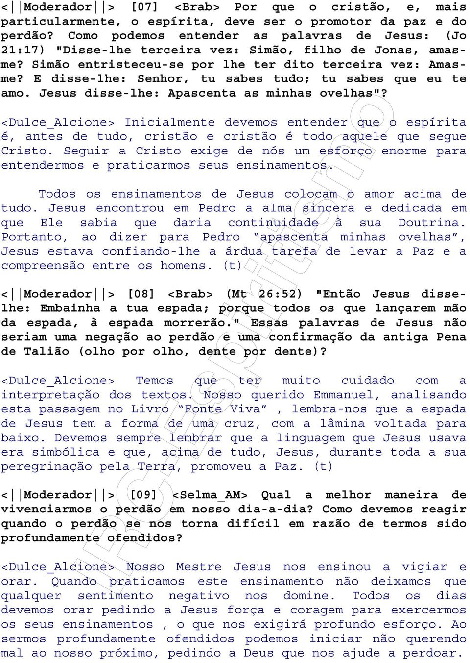 E disse-lhe: Senhor, tu sabes tudo; tu sabes que eu te amo. Jesus disse-lhe: Apascenta as minhas ovelhas"?