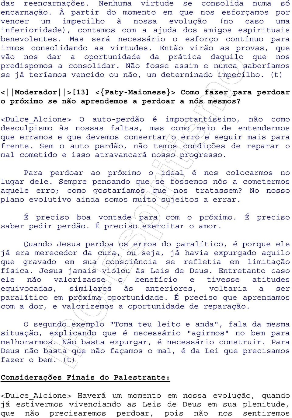 Mas será necessário o esforço contínuo para irmos consolidando as virtudes. Então virão as provas, que vão nos dar a oportunidade da prática daquilo que nos predispomos a consolidar.