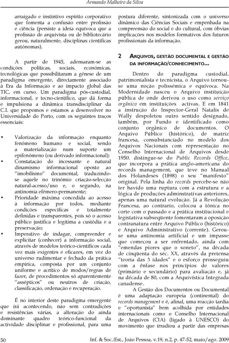 A partir de 1945, adensaram-se as condições políticas, sociais, económicas, tecnológicas que possibilitaram a génese de um paradigma emergente, directamente associado à Era da Informação e ao impacto