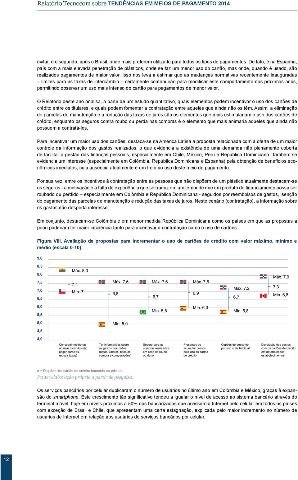 Isso nos leva a estimar que as mudanças normativas recentemente inauguradas limites para as taxas de intercâmbio certamente contribuirão para modificar este comportamento nos próximos anos,