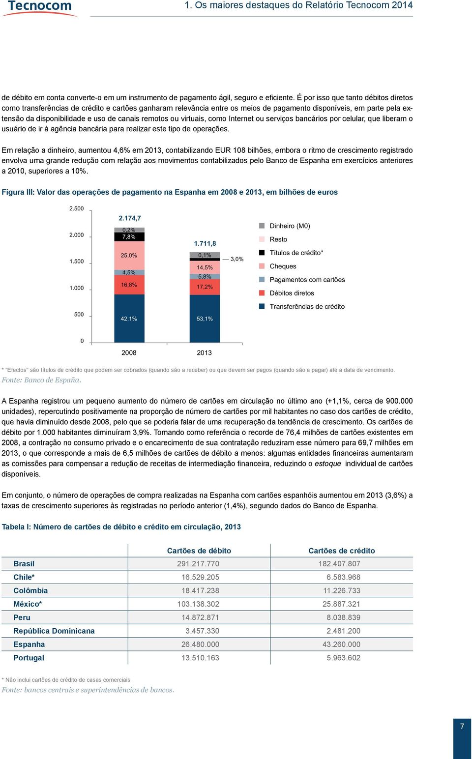 remotos ou virtuais, como Internet ou serviços bancários por celular, que liberam o usuário de ir à agência bancária para realizar este tipo de operações.