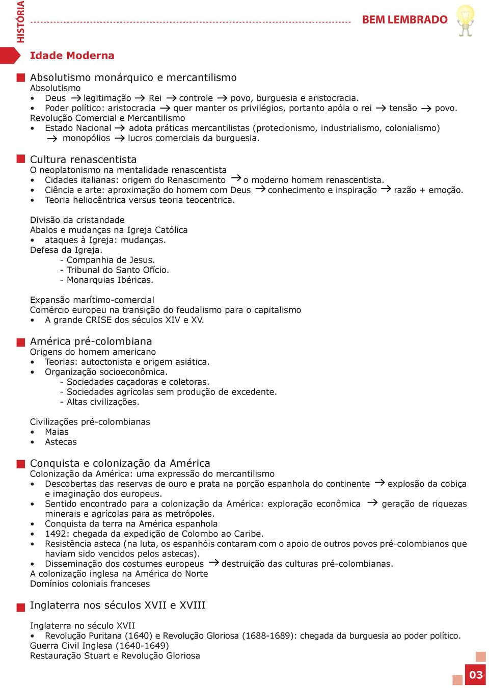 Revolução Comercial e Mercantilismo Estado Nacional adota práticas mercantilistas (protecionismo, industrialismo, colonialismo) monopólios lucros comerciais da burguesia.