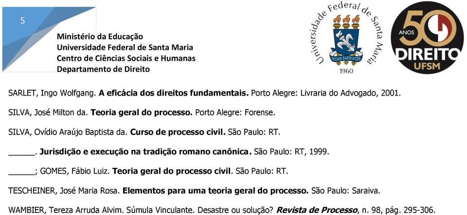 . Jurisdição e execução na tradição romano canônica. São Paulo: RT, 1999. ; GOMES, Fábio Luiz. Teoria geral do processo civil. São Paulo: RT. TESCHEINER, José Maria Rosa.