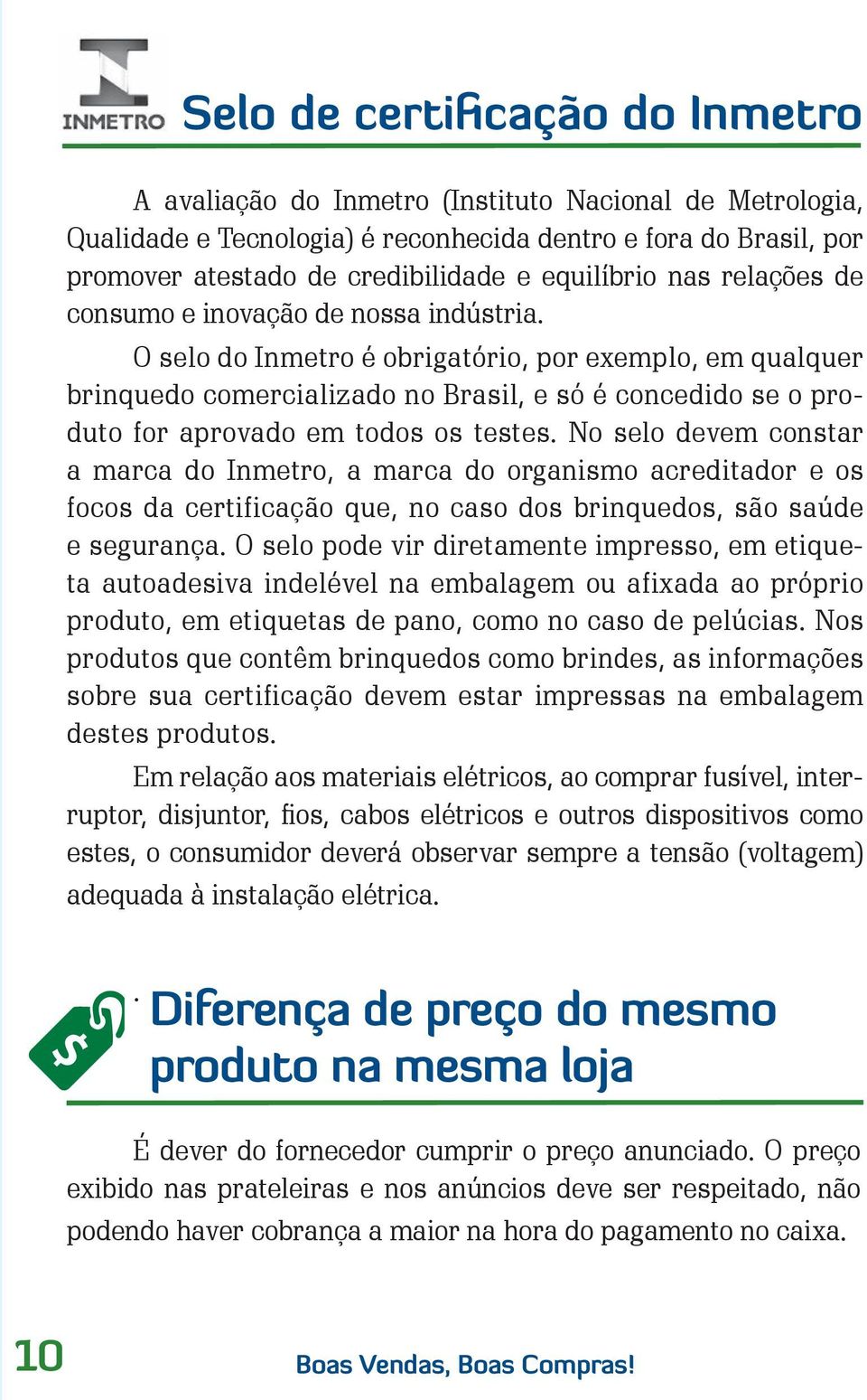 O selo do Inmetro é obrigatório, por exemplo, em qualquer brinquedo comercializado no Brasil, e só é concedido se o produto for aprovado em todos os testes.
