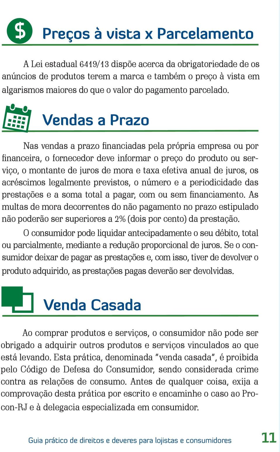 Vendas a Prazo Nas vendas a prazo financiadas pela própria empresa ou por financeira, o fornecedor deve informar o preço do produto ou serviço, o montante de juros de mora e taxa efetiva anual de