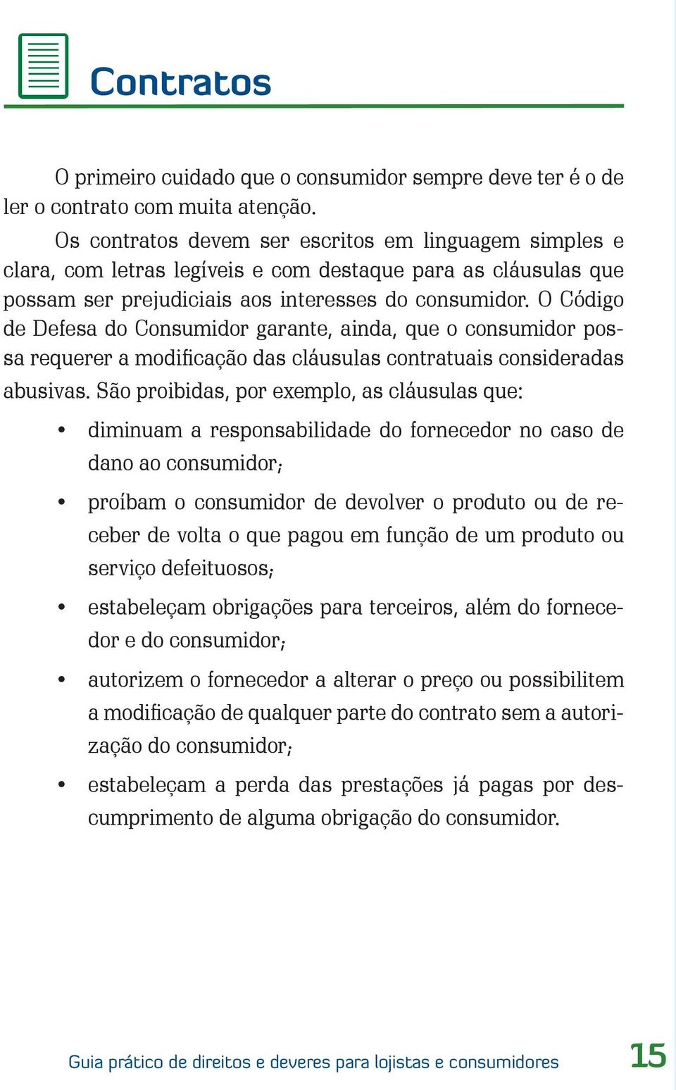 O Código de Defesa do Consumidor garante, ainda, que o consumidor possa requerer a modificação das cláusulas contratuais consideradas abusivas.