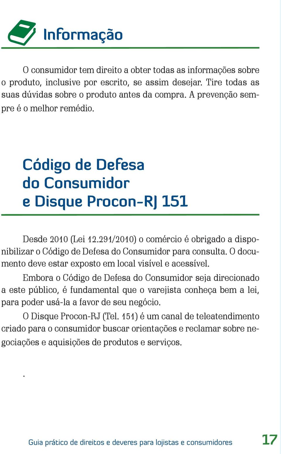 291/2010) o comércio é obrigado a disponibilizar o Código de Defesa do Consumidor para consulta. O documento deve estar exposto em local visível e acessível.