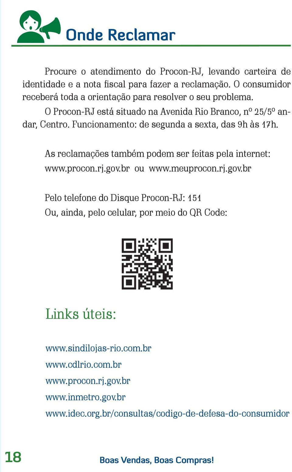 Funcionamento: de segunda a sexta, das 9h às 17h. As reclamações também podem ser feitas pela internet: www.procon.rj.gov.