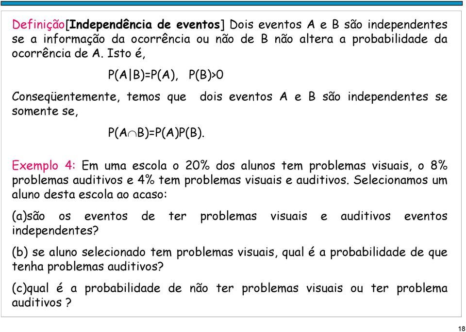 dois eventos e são independentes se Exemplo 4: Em uma esola o 0% dos alunos tem problemas visuais, o 8% problemas auditivos e 4% tem problemas visuais e auditivos.