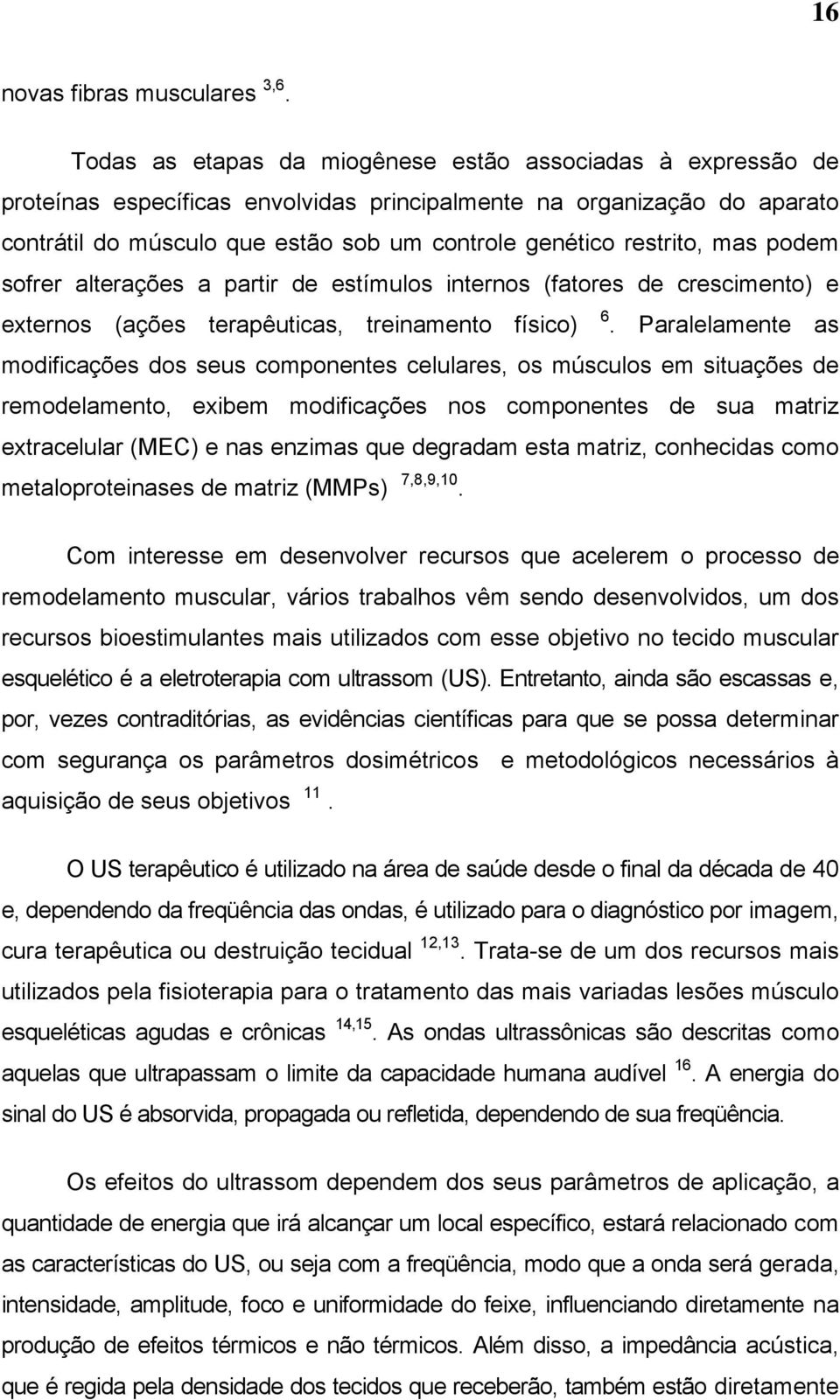 restrito, mas podem sofrer alterações a partir de estímulos internos (fatores de crescimento) e externos (ações terapêuticas, treinamento físico) 6.