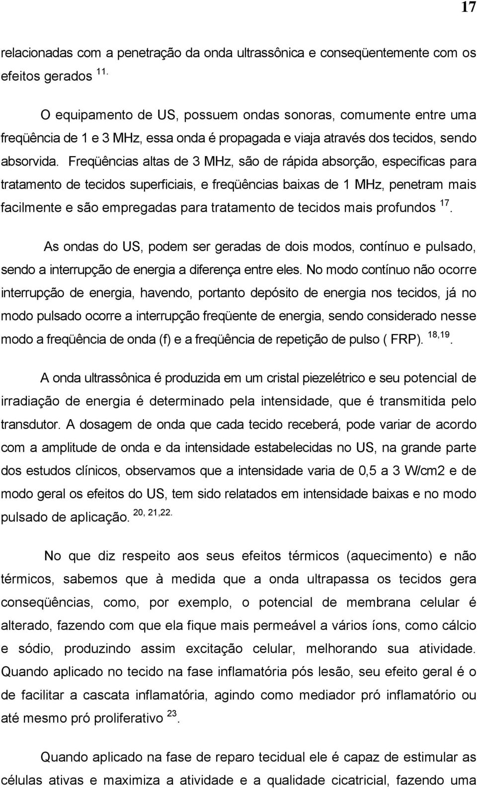 Freqüências altas de 3 MHz, são de rápida absorção, especificas para tratamento de tecidos superficiais, e freqüências baixas de 1 MHz, penetram mais facilmente e são empregadas para tratamento de