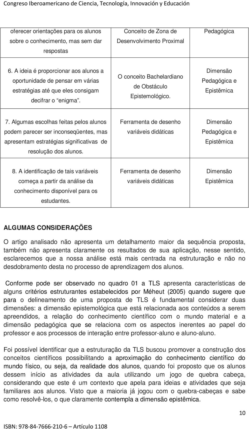 Pedagógica e Epistêmica 7. Algumas escolhas feitas pelos alunos podem parecer ser inconseqüentes, mas apresentam estratégias significativas de resolução dos alunos.