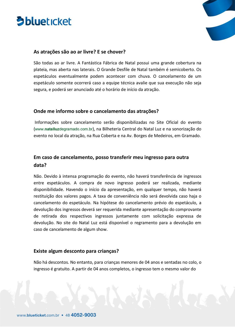 O cancelamento de um espetáculo somente ocorrerá caso a equipe técnica avalie que sua execução não seja segura, e poderá ser anunciado até o horário de início da atração.