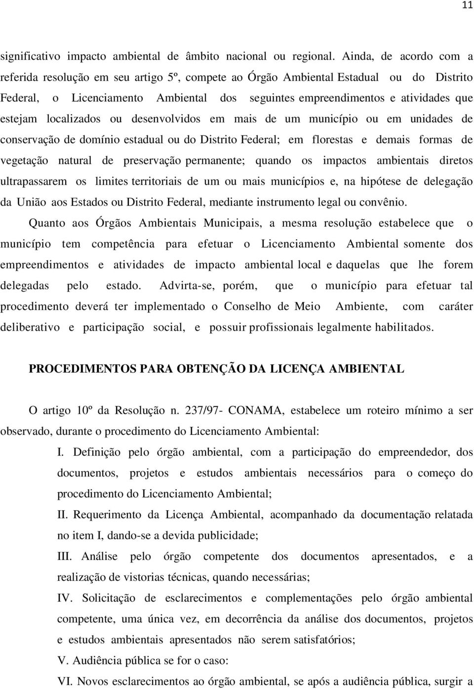 estejam localizados ou desenvolvidos em mais de um município ou em unidades de conservação de domínio estadual ou do Distrito Federal; em florestas e demais formas de vegetação natural de preservação