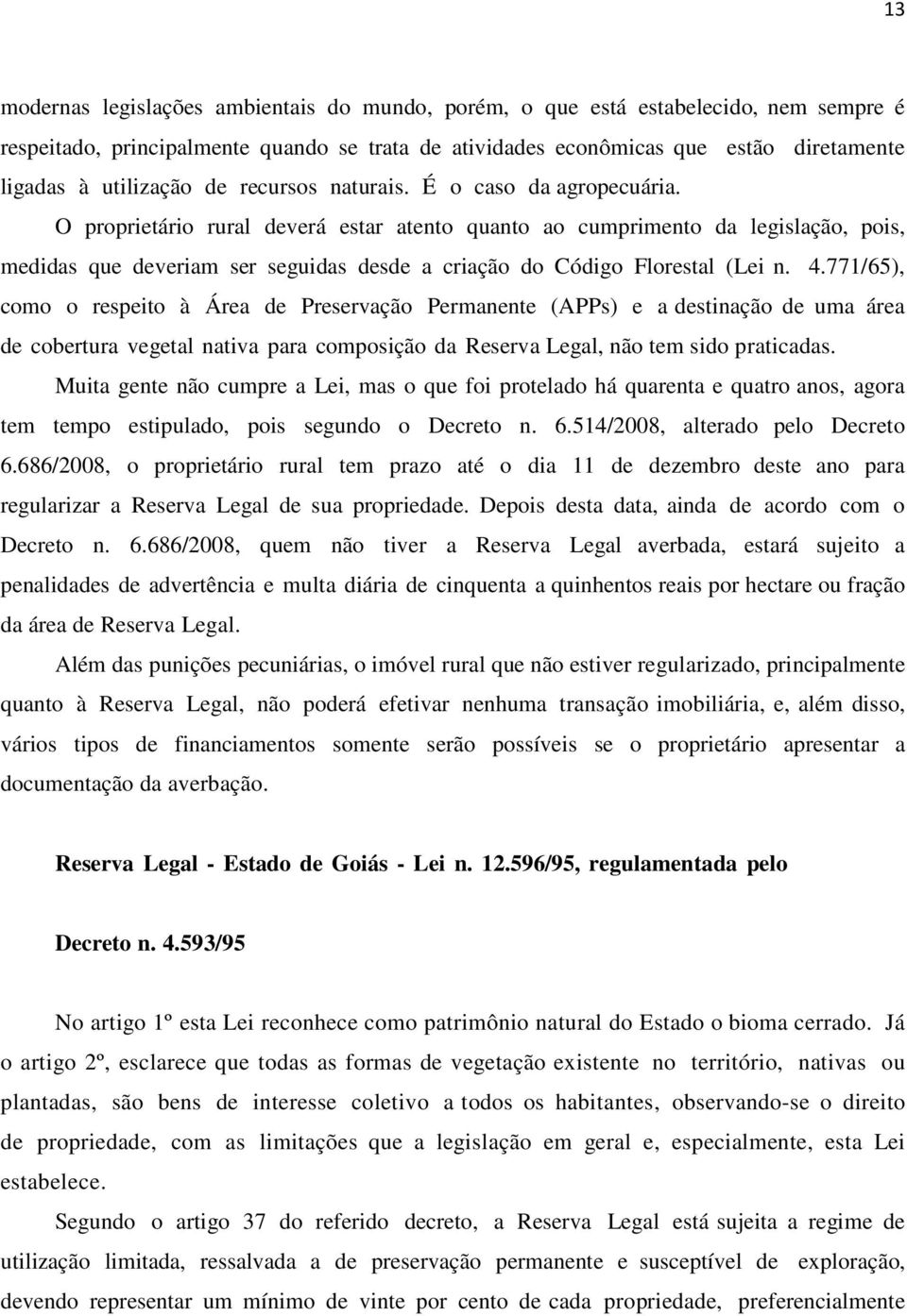 O proprietário rural deverá estar atento quanto ao cumprimento da legislação, pois, medidas que deveriam ser seguidas desde a criação do Código Florestal (Lei n. 4.