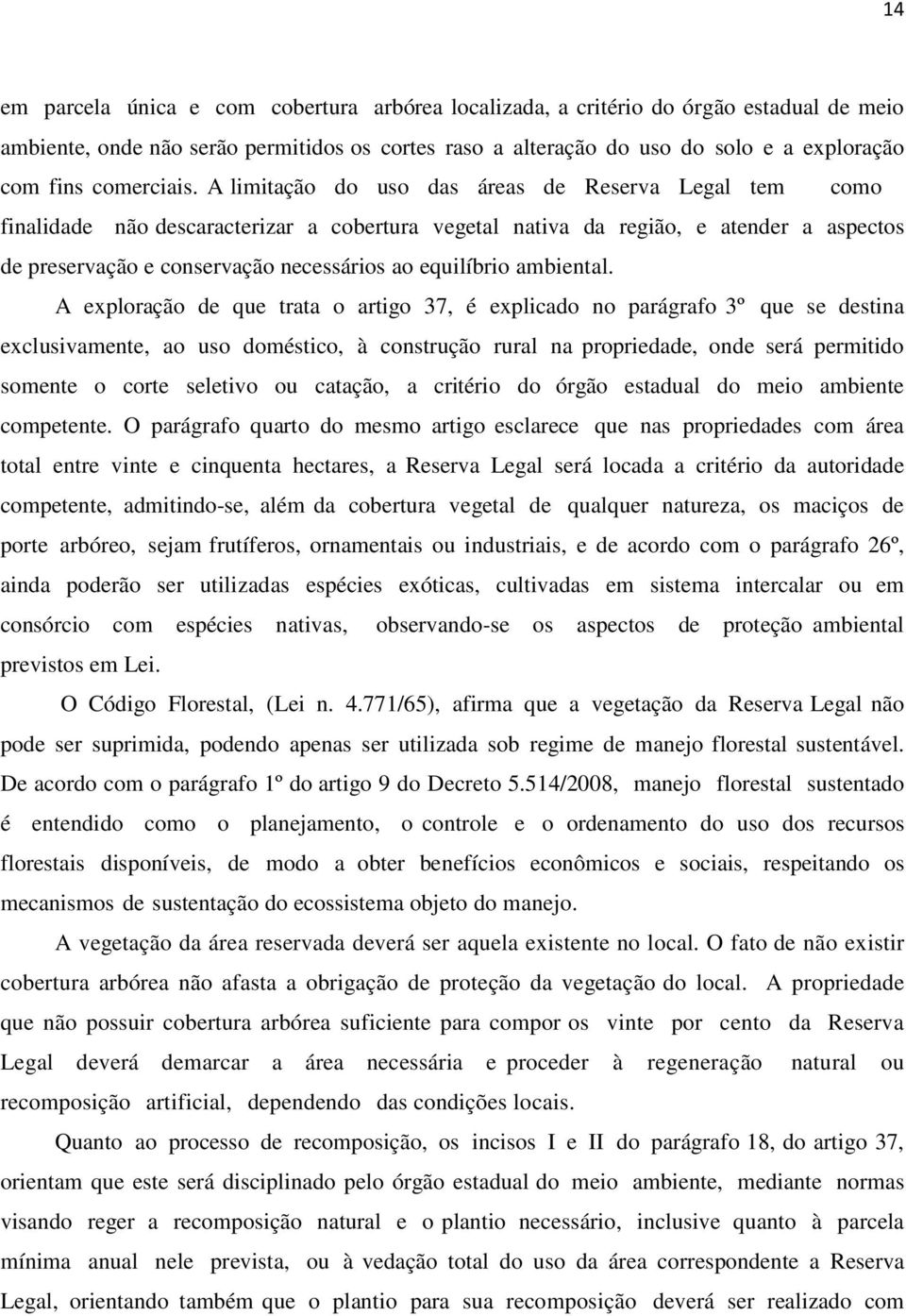 A limitação do uso das áreas de Reserva Legal tem como finalidade não descaracterizar a cobertura vegetal nativa da região, e atender a aspectos de preservação e conservação necessários ao equilíbrio