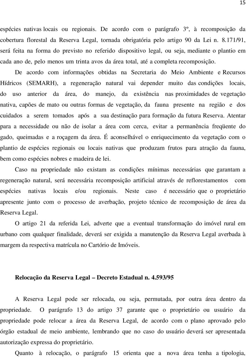 De acordo com informações obtidas na Secretaria do Meio Ambiente e Recursos Hídricos (SEMARH), a regeneração natural vai depender muito das condições locais, do uso anterior da área, do manejo, da