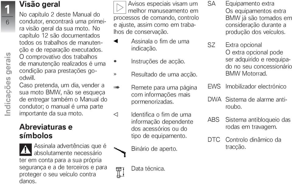 Caso pretenda, um dia, vender a sua moto BMW, não se esqueça de entregar também o Manual do condutor; o manual é uma parte importante da sua moto.