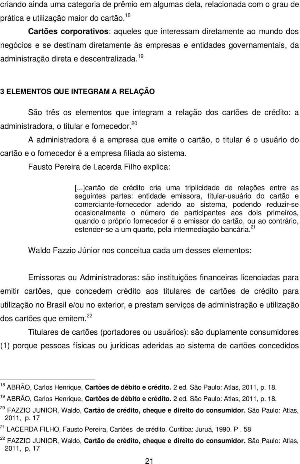 19 3 ELEMENTOS QUE INTEGRAM A RELAÇÃO São três os elementos que integram a relação dos cartões de crédito: a administradora, o titular e fornecedor.