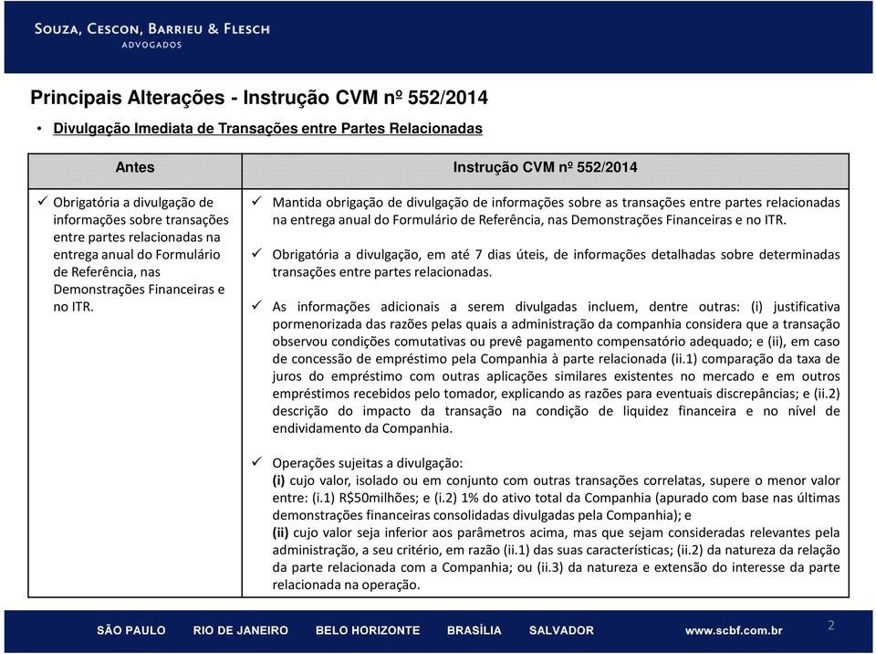 Mantida obrigação de divulgação de informações sobre as transações  Obrigatória a divulgação, em até 7 dias úteis, de informações detalhadas sobre determinadas transações entre partes relacionadas.