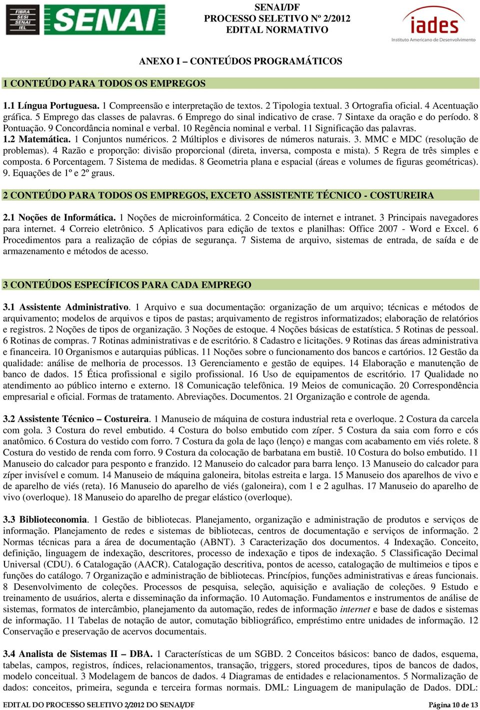 9 Concordância nominal e verbal. 10 Regência nominal e verbal. 11 Significação das palavras. 1.2 Matemática. 1 Conjuntos numéricos. 2 Múltiplos e divisores de números naturais. 3.