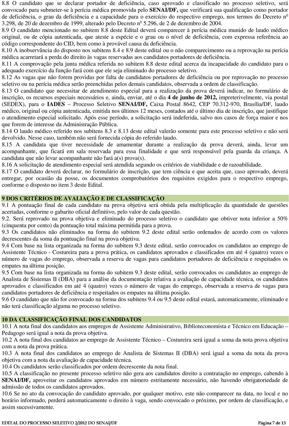 298, de 20 de dezembro de 1999, alterado pelo Decreto n o 5.296, de 2 de dezembro de 2004. 8.9 O candidato mencionado no subitem 8.