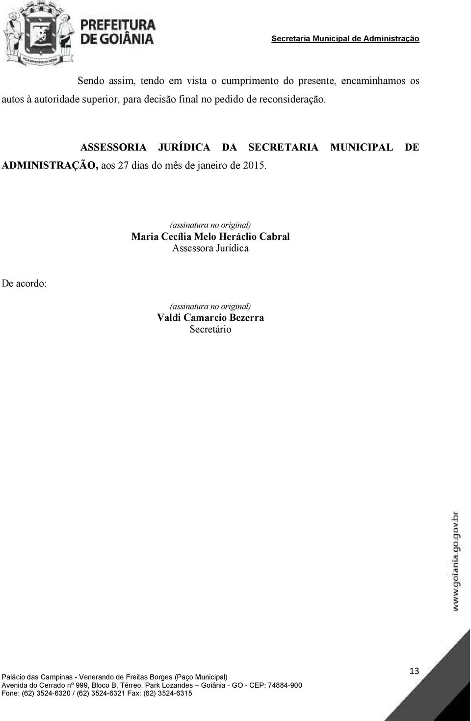 ASSESSORIA JURÍDICA DA SECRETARIA MUNICIPAL DE ADMINISTRAÇÃO, aos 27 dias do mês de janeiro de 2015.