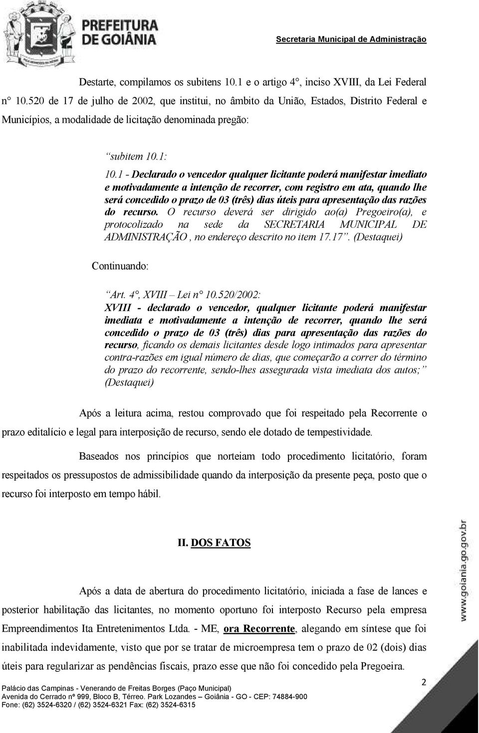 1 - Declarado o vencedor qualquer licitante poderá manifestar imediato e motivadamente a intenção de recorrer, com registro em ata, quando lhe será concedido o prazo de 03 (três) dias úteis para