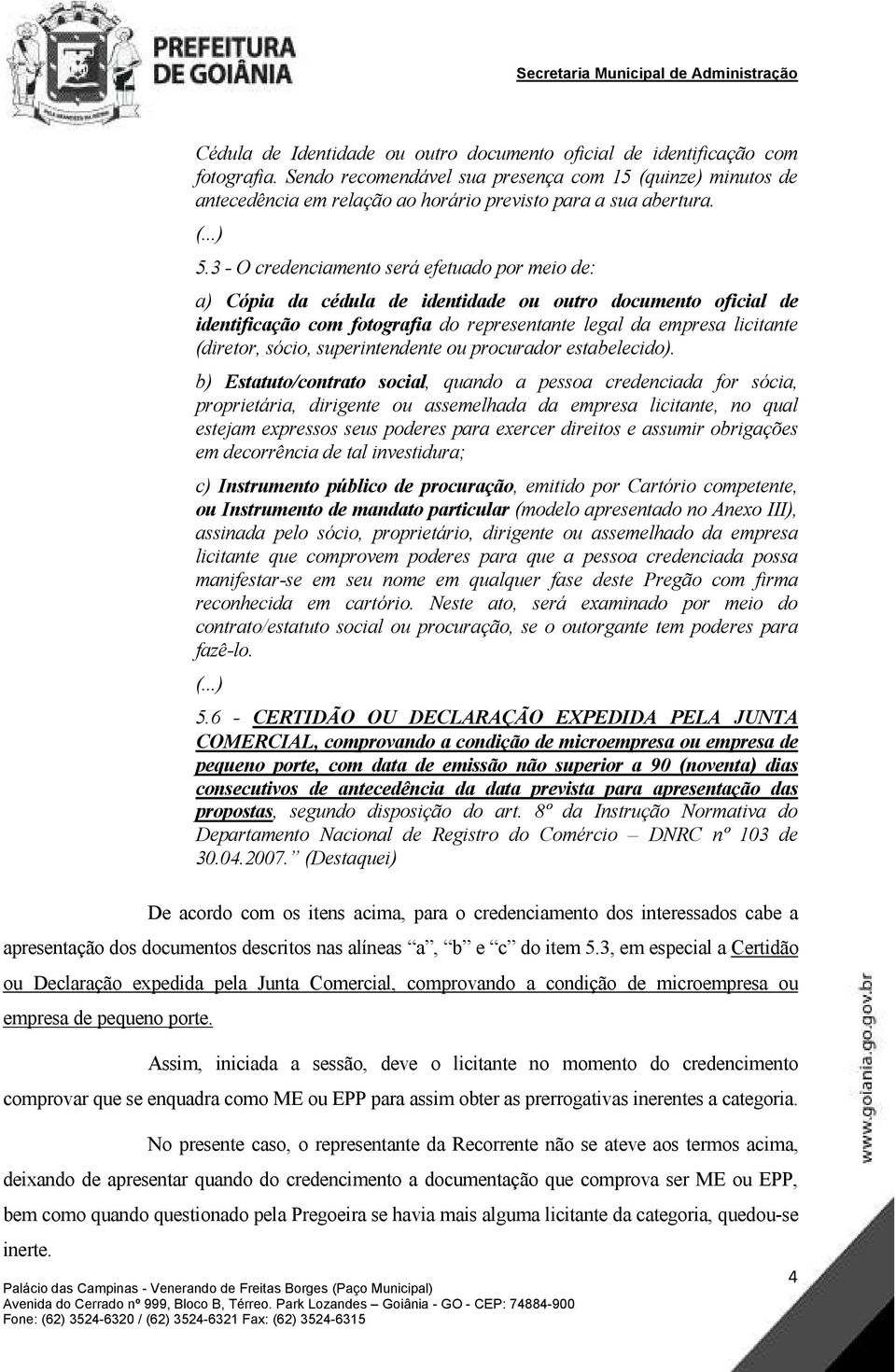 3 - O credenciamento será efetuado por meio de: a) Cópia da cédula de identidade ou outro documento oficial de identificação com fotografia do representante legal da empresa licitante (diretor,