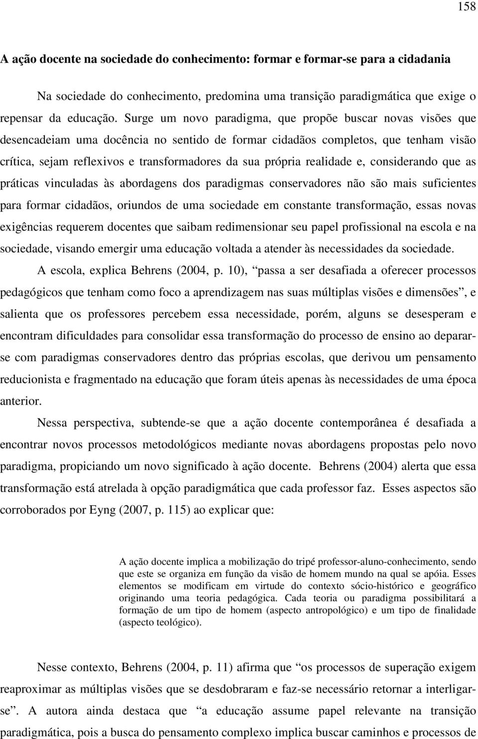 própria realidade e, considerando que as práticas vinculadas às abordagens dos paradigmas conservadores não são mais suficientes para formar cidadãos, oriundos de uma sociedade em constante