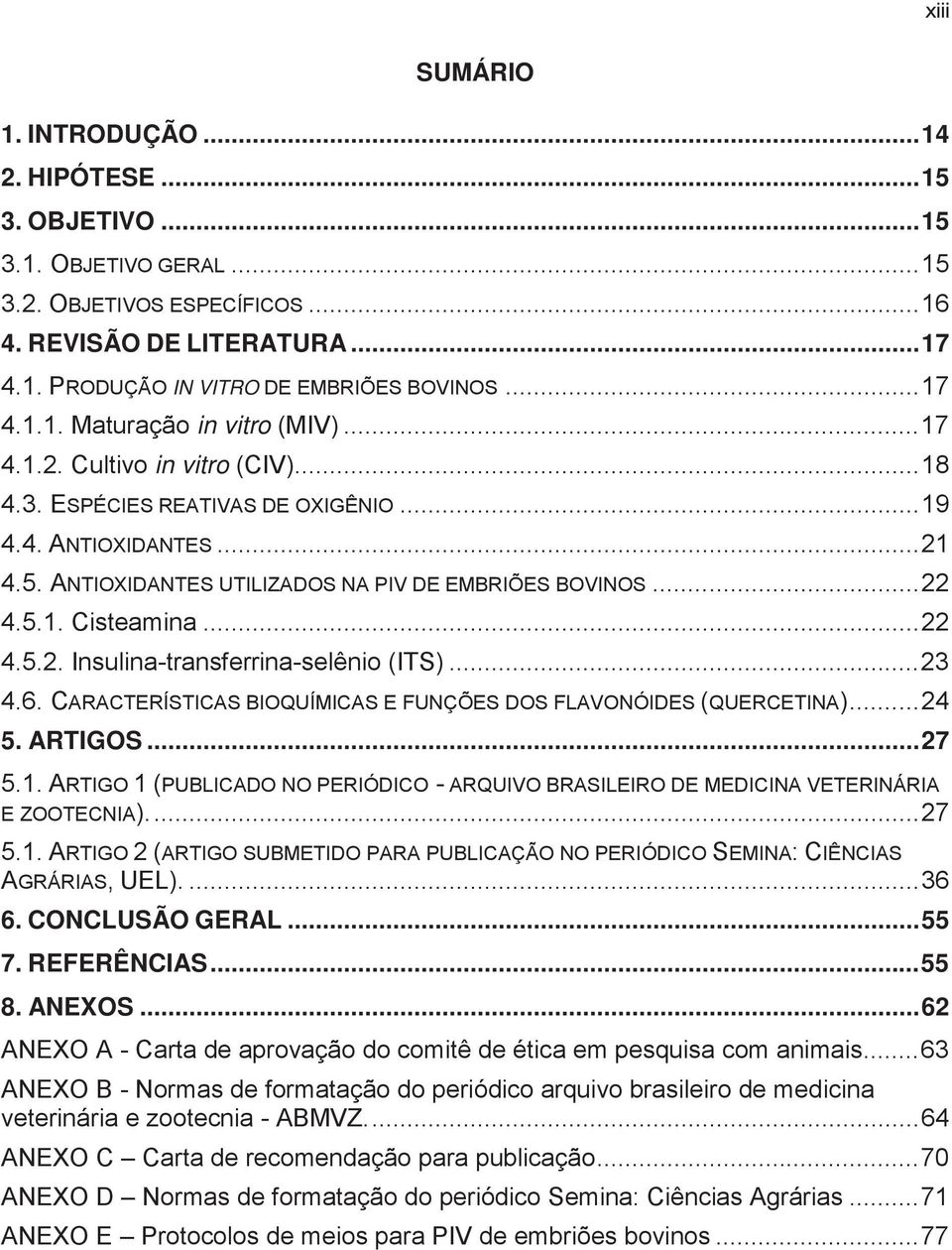 ANTIOXIDANTES UTILIZADOS NA PIV DE EMBRIÕES BOVINOS... 22 4.5.1. Cisteamina... 22 4.5.2. Insulina-transferrina-selênio (ITS)... 23 4.6.