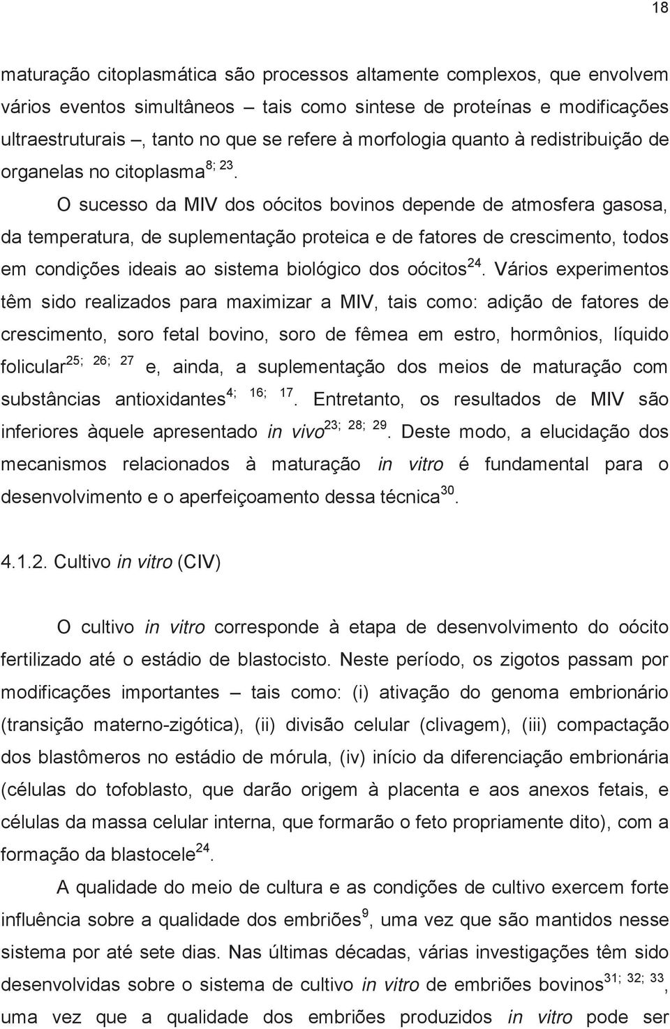 O sucesso da MIV dos oócitos bovinos depende de atmosfera gasosa, da temperatura, de suplementação proteica e de fatores de crescimento, todos em condições ideais ao sistema biológico dos oócitos 24.