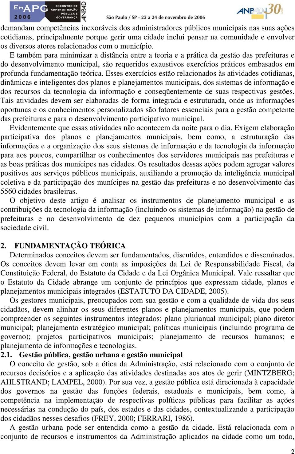 E também para minimizar a distância entre a teoria e a prática da gestão das prefeituras e do desenvolvimento municipal, são requeridos exaustivos exercícios práticos embasados em profunda