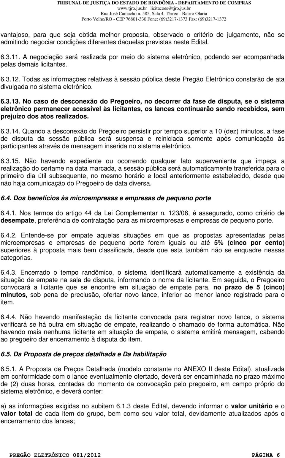 Todas as informações relativas à sessão pública deste Pregão Eletrônico constarão de ata divulgada no sistema eletrônico. 6.3.13.