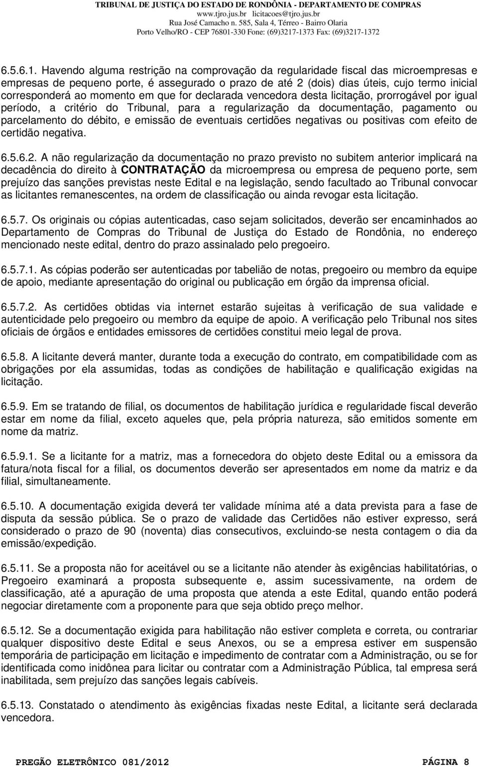 momento em que for declarada vencedora desta licitação, prorrogável por igual período, a critério do Tribunal, para a regularização da documentação, pagamento ou parcelamento do débito, e emissão de