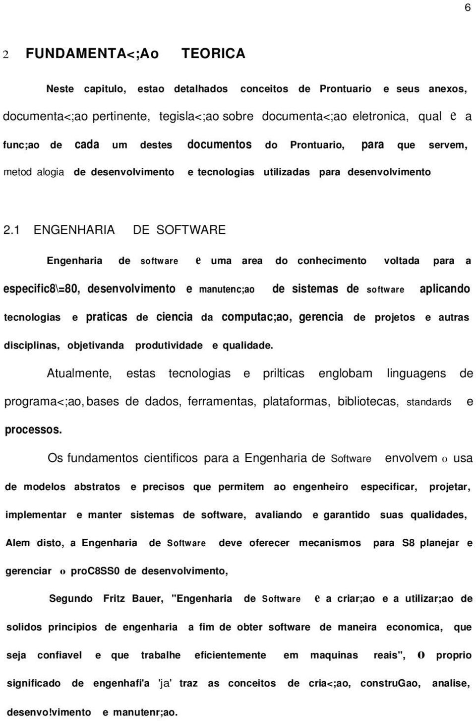 1 ENGENHARIA DE SOFTWARE Engenharia de software e uma area do conhecimento voltada para a especific8\=80, desenvolvimento e manutenc;ao de sistemas de software aplicando tecnologias e praticas de