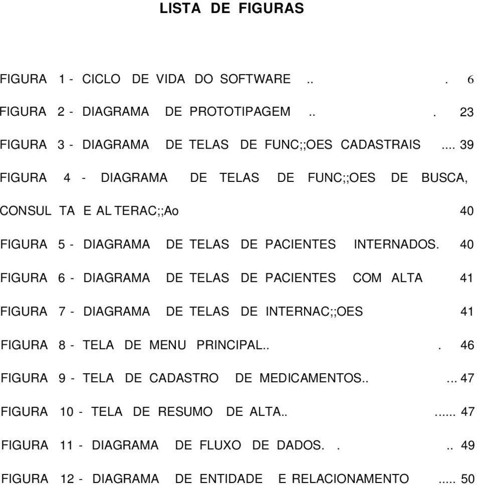40 FIGURA 6 - DIAGRAMA DE TELAS DE PACIENTES COM ALTA 41 FIGURA 7 - DIAGRAMA DE TELAS DE INTERNAC;;OES 41 FIGURA 8 - TELA DE MENU PRINCIPAL.