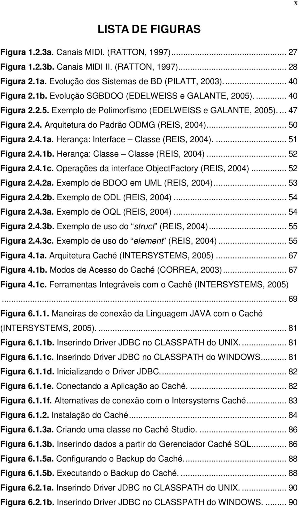 Herança: Interface Classe (REIS, 2004).... 51 Figura 2.4.1b. Herança: Classe Classe (REIS, 2004)... 52 Figura 2.4.1c. Operações da interface ObjectFactory (REIS, 2004)... 52 Figura 2.4.2a.