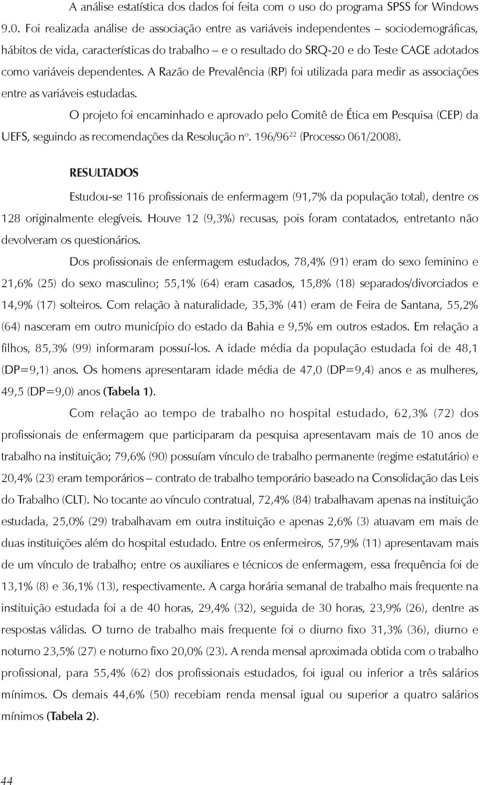 dependentes. A Razão de Prevalência (RP) foi utilizada para medir as associações entre as variáveis estudadas.