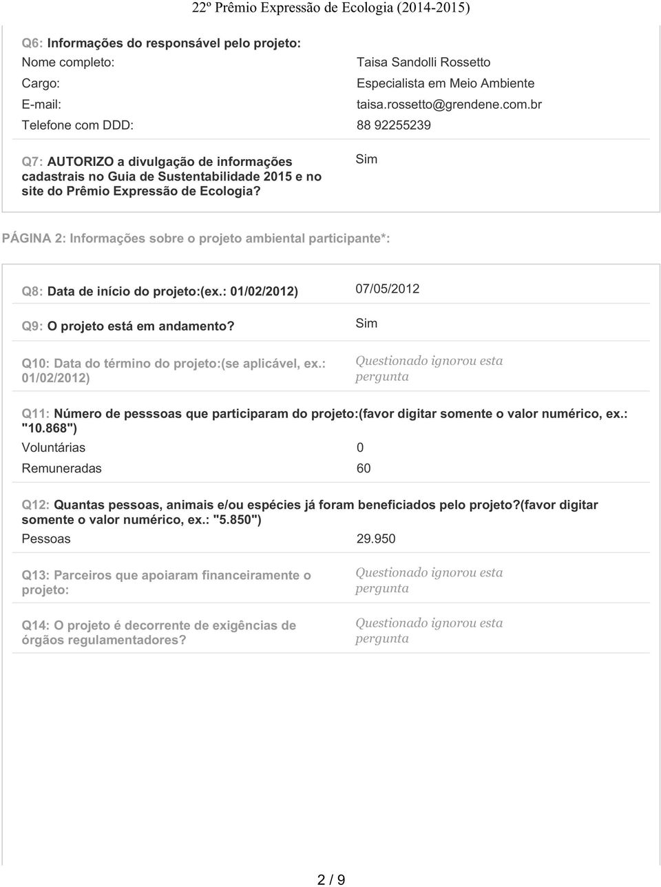 br Telefone com DDD: 88 92255239 Q7: AUTORIZO a divulgação de informações cadastrais no Guia de Sustentabilidade 2015 e no site do Prêmio Expressão de Ecologia?