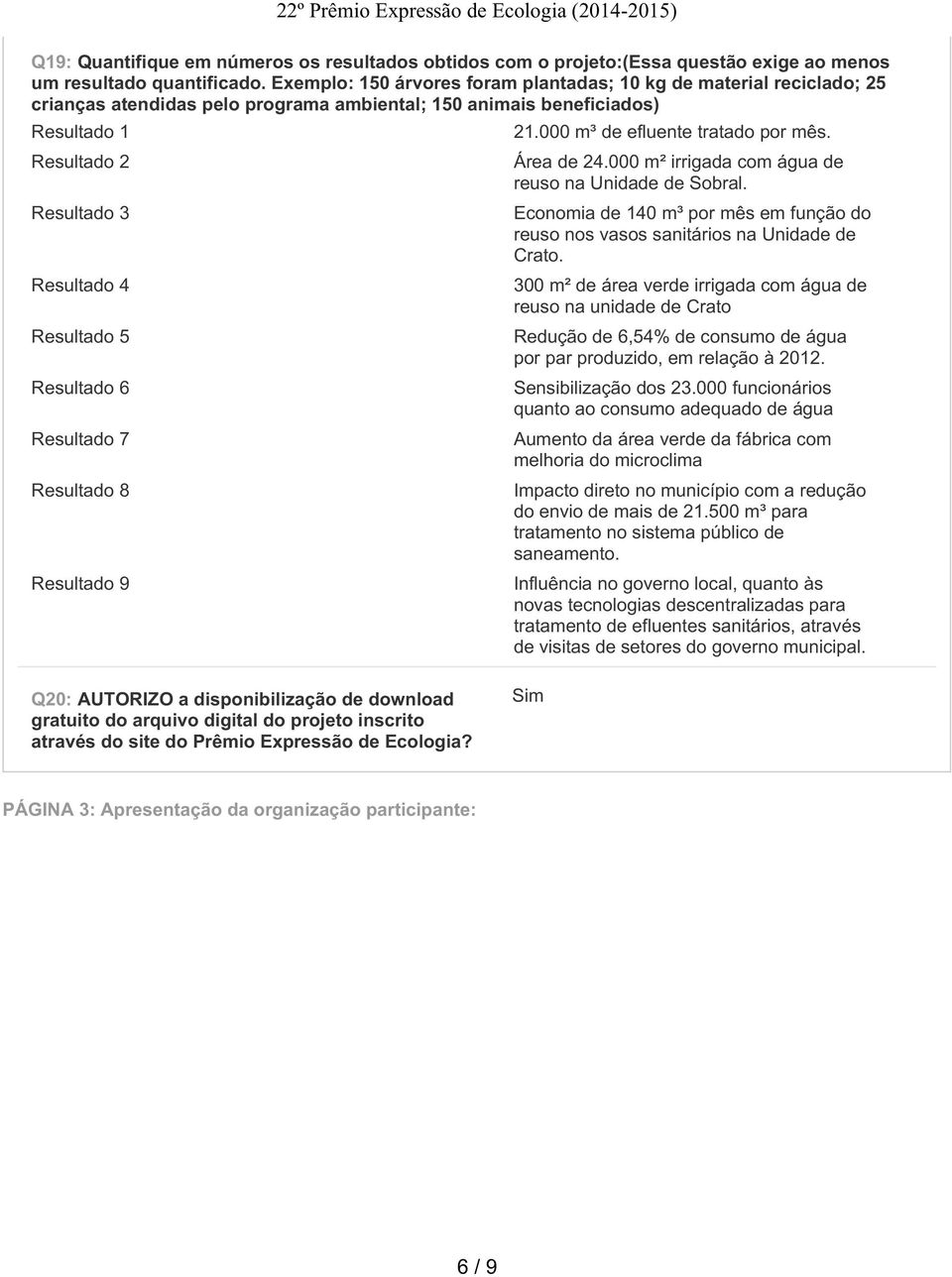 Resultado 6 Resultado 7 Resultado 8 Resultado 9 21.000 m³ de efluente tratado por mês. Área de 24.000 m² irrigada com água de reuso na Unidade de Sobral.