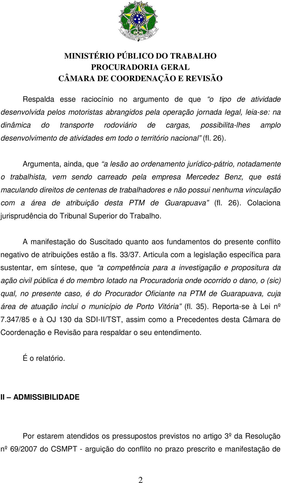 Argumenta, ainda, que a lesão ao ordenamento jurídico-pátrio, notadamente o trabalhista, vem sendo carreado pela empresa Mercedez Benz, que está maculando direitos de centenas de trabalhadores e não