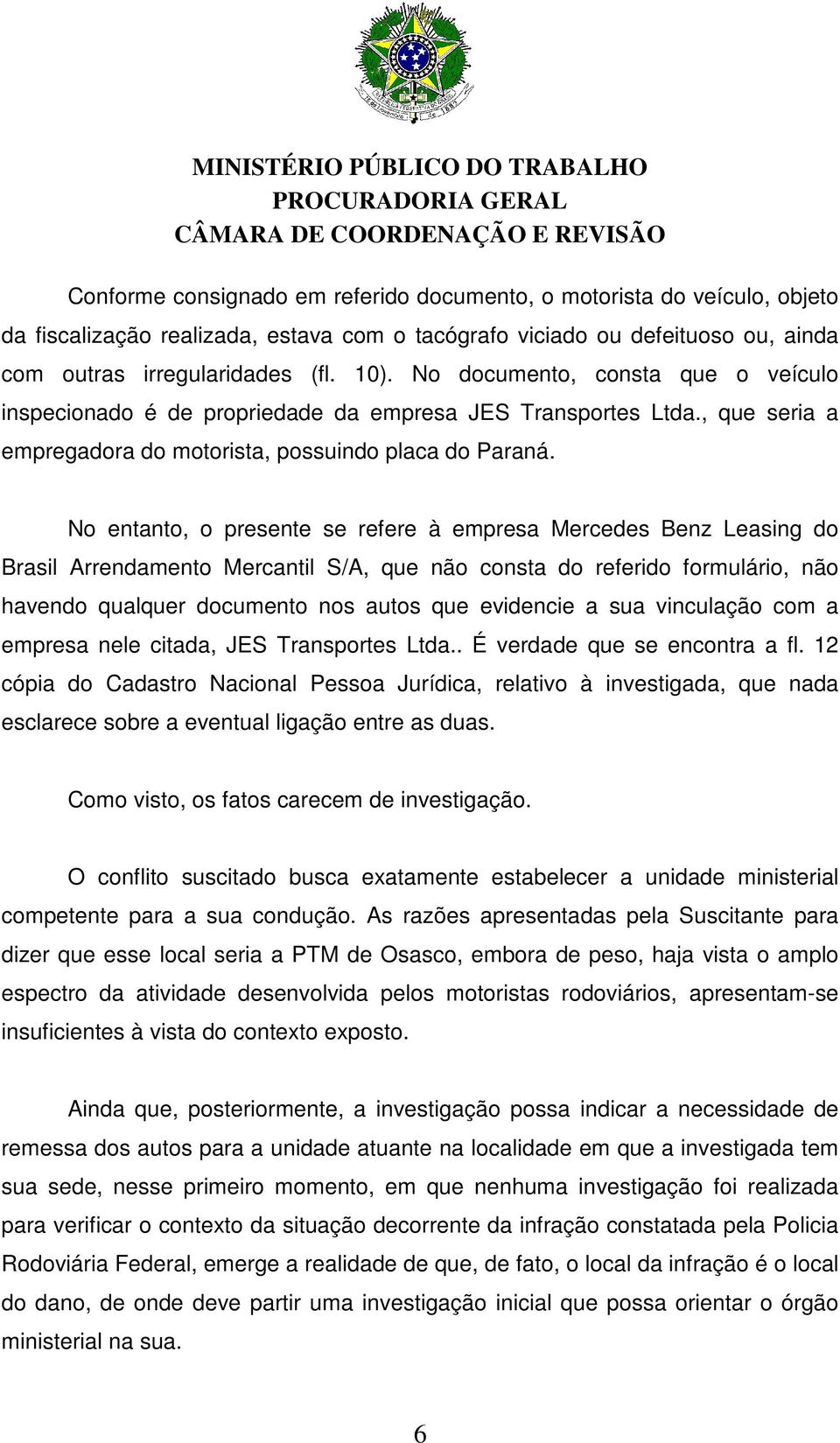 No entanto, o presente se refere à empresa Mercedes Benz Leasing do Brasil Arrendamento Mercantil S/A, que não consta do referido formulário, não havendo qualquer documento nos autos que evidencie a